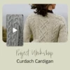 Project Workshop | Curdach Cardigan(Project Workshop Curdach Cardigan)