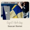 Project Workshop | Seascair Blanket(Project Workshop Seascair)